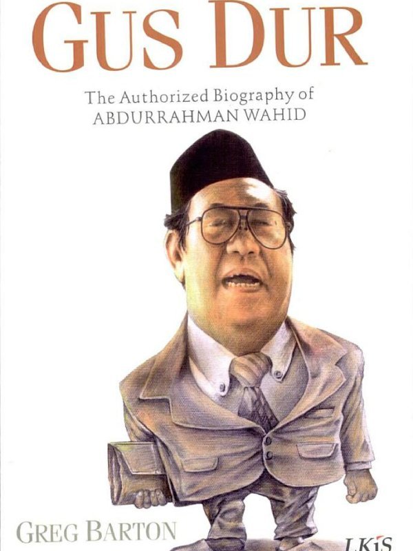 Biografi Gus Dur The Authorized Biography Of Abdurrahman Wahid By Greg Barton